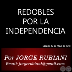 REDOBLES POR LA INDEPENDENCIA - Por  JORGE RUBIANI - Sábado, 12 de Mayo de 2018